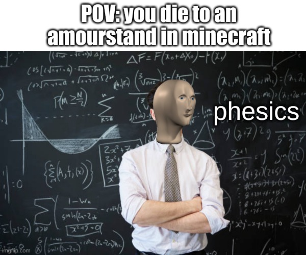 pls seslect this to daily juicy memes | POV: you die to an amourstand in minecraft; phesics | image tagged in meme man | made w/ Imgflip meme maker