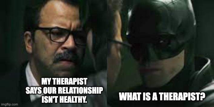 What's a therapist? | MY THERAPIST SAYS OUR RELATIONSHIP ISN'T HEALTHY. WHAT IS A THERAPIST? | image tagged in couples therapy | made w/ Imgflip meme maker
