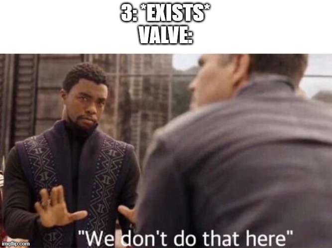 valve cant count to 3 conspiracy | 3: *EXISTS*
VALVE: | image tagged in we dont do that here,tf2,valve | made w/ Imgflip meme maker