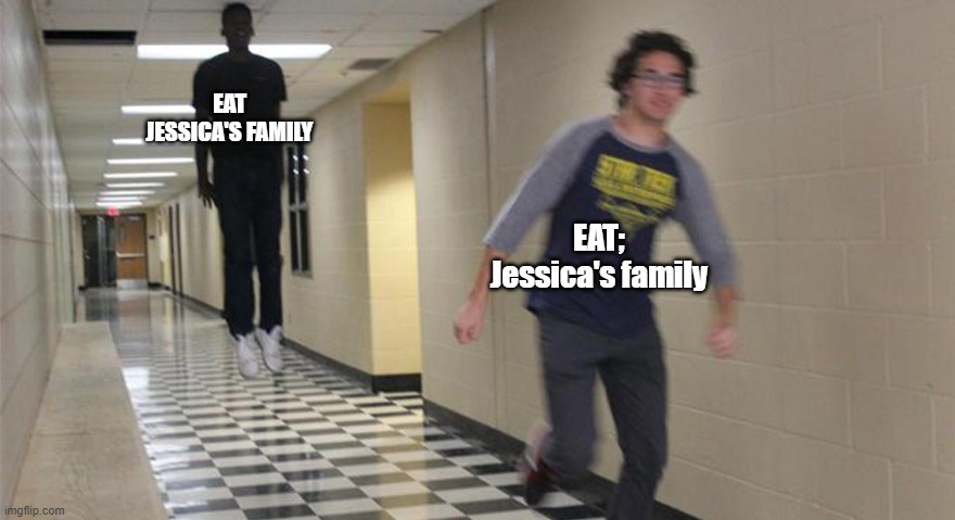 running guy floating | EAT JESSICA'S FAMILY EAT; Jessica's family | image tagged in running guy floating | made w/ Imgflip meme maker