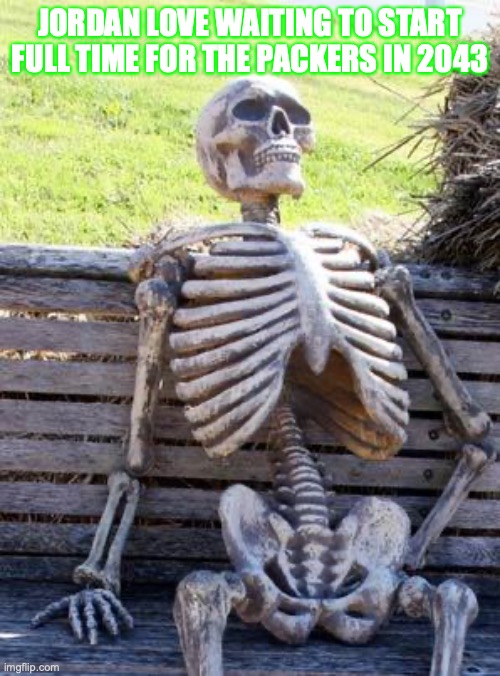 Jordan Love Packers | JORDAN LOVE WAITING TO START FULL TIME FOR THE PACKERS IN 2043 | image tagged in memes,waiting skeleton,green bay packers | made w/ Imgflip meme maker