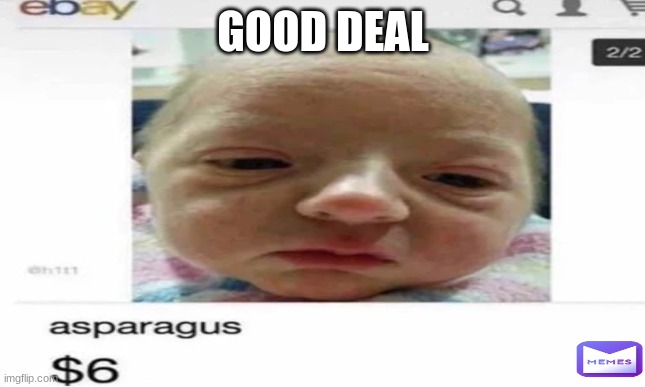 good deal | GOOD DEAL | image tagged in asparagus,memes,meme,funny,funny meme,funny memes | made w/ Imgflip meme maker