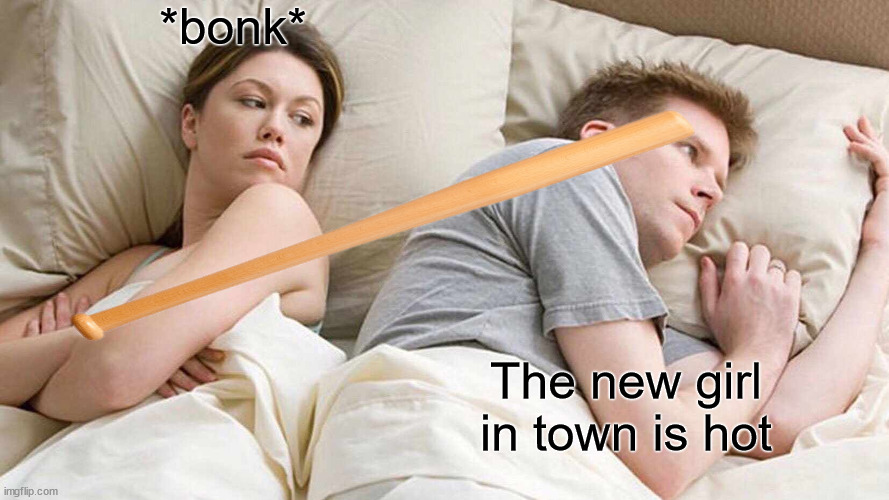 *bonk*; The new girl in town is hot | made w/ Imgflip meme maker
