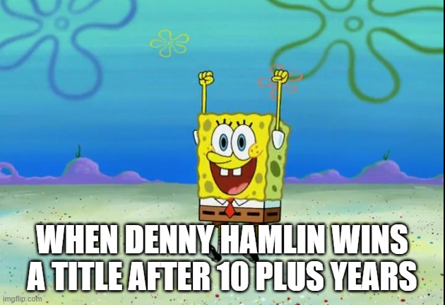 nascar | WHEN DENNY HAMLIN WINS A TITLE AFTER 10 PLUS YEARS | image tagged in memes,nascar | made w/ Imgflip meme maker