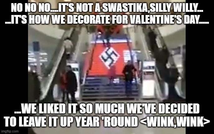 ;oP | NO NO NO....IT'S NOT A SWASTIKA,SILLY WILLY... ...IT'S HOW WE DECORATE FOR VALENTINE'S DAY..... ...WE LIKED IT SO MUCH WE'VE DECIDED TO LEAVE IT UP YEAR 'ROUND <WINK,WINK> | image tagged in ukraine | made w/ Imgflip meme maker