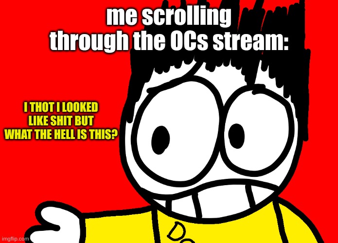 I thot | me scrolling through the OCs stream: | image tagged in i thot | made w/ Imgflip meme maker