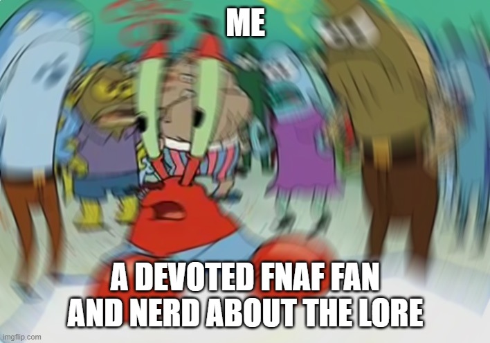 Mr Krabs Blur Meme Meme | ME A DEVOTED FNAF FAN AND NERD ABOUT THE LORE | image tagged in memes,mr krabs blur meme | made w/ Imgflip meme maker