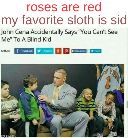 cancelling john cena |  roses are red; my favorite sloth is sid | image tagged in funny,memes,funny memes,john cena,barney will eat all of your delectable biscuits,roses are red | made w/ Imgflip meme maker