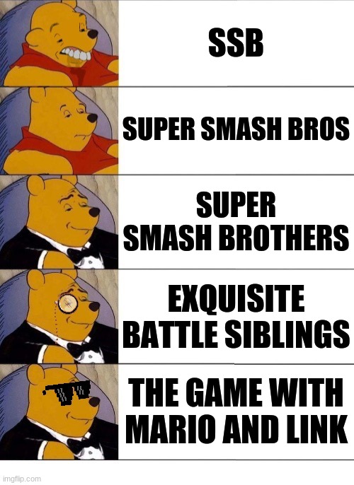 ah yes | SSB; SUPER SMASH BROS; SUPER SMASH BROTHERS; EXQUISITE BATTLE SIBLINGS; THE GAME WITH MARIO AND LINK | image tagged in winnie the pooh v 20,super smash bros | made w/ Imgflip meme maker
