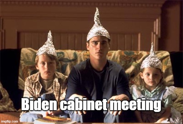Biden Cabinet Meeting | Biden cabinet meeting | image tagged in tin foil hats | made w/ Imgflip meme maker