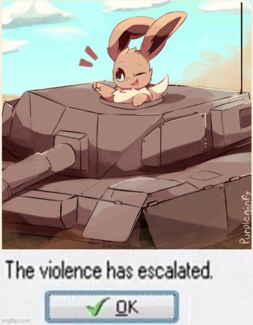 image tagged in eevee in a tank,the violence has esculated | made w/ Imgflip meme maker