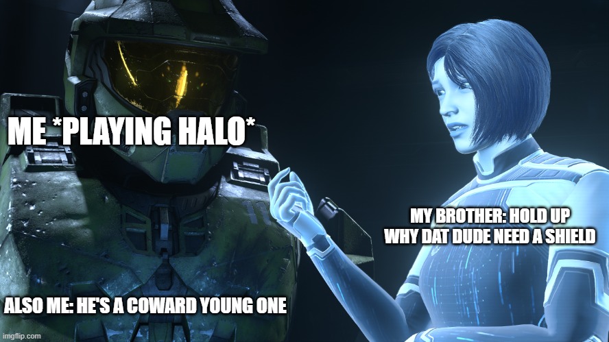 ME *PLAYING HALO*; MY BROTHER: HOLD UP WHY DAT DUDE NEED A SHIELD; ALSO ME: HE'S A COWARD YOUNG ONE | image tagged in bruh | made w/ Imgflip meme maker