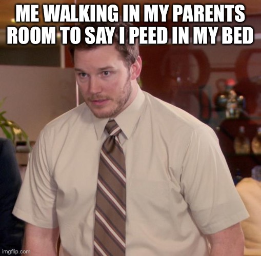Afraid To Ask Andy | ME WALKING IN MY PARENTS ROOM TO SAY I PEED IN MY BED | image tagged in memes,afraid to ask andy | made w/ Imgflip meme maker