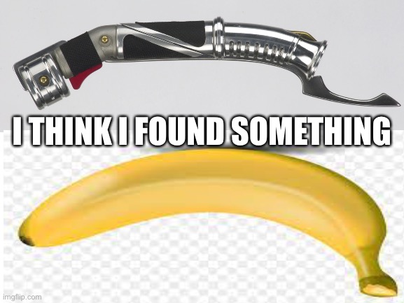 Banana lightsaber | I THINK I FOUND SOMETHING | image tagged in wondering | made w/ Imgflip meme maker