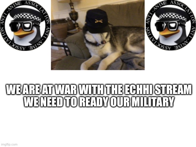 We need to ready our military | WE ARE AT WAR WITH THE ECHHI STREAM 
WE NEED TO READY OUR MILITARY | image tagged in shyro announcement template,shyro,echhi sucks,war,aaa | made w/ Imgflip meme maker