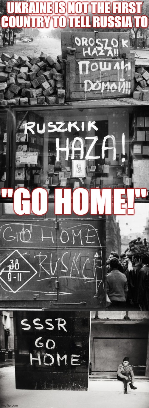 Russians Go Home | UKRAINE IS NOT THE FIRST COUNTRY TO TELL RUSSIA TO; "GO HOME!" | image tagged in hungary russians go home,russian,ukraine,war,usa,europe | made w/ Imgflip meme maker