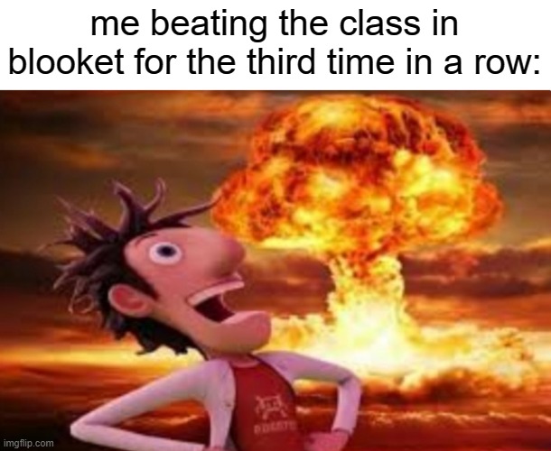 true story | me beating the class in blooket for the third time in a row: | image tagged in blooket,memes | made w/ Imgflip meme maker