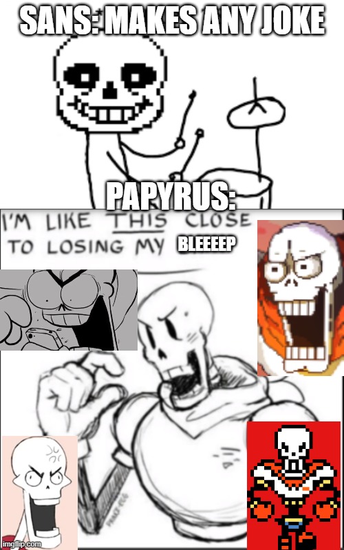 SANS: MAKES ANY JOKE; PAPYRUS:; BLEEEEP | image tagged in sans ba dum tss,im like this close to losing my shit | made w/ Imgflip meme maker