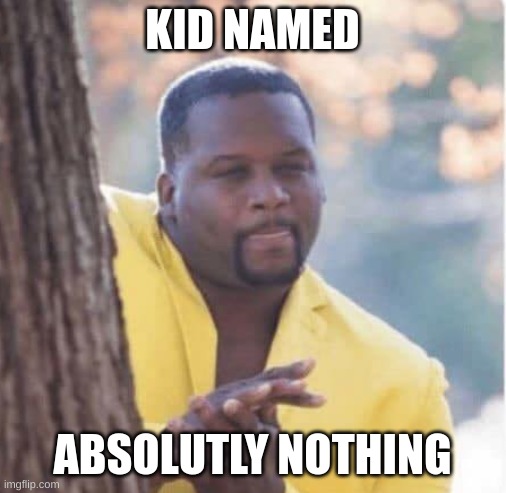 Licking lips | KID NAMED ABSOLUTLY NOTHING | image tagged in licking lips | made w/ Imgflip meme maker