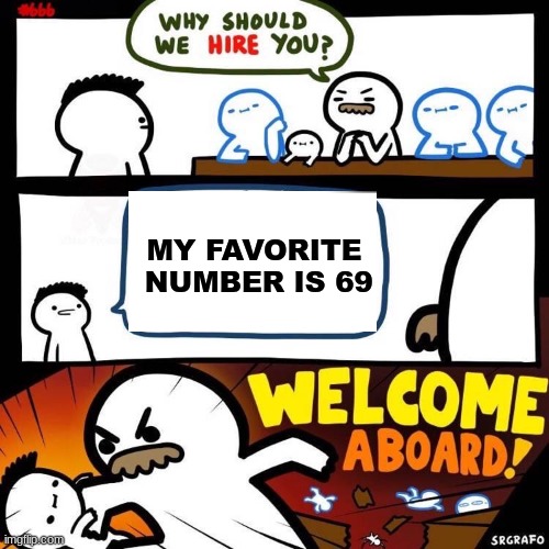 Welcome Aboard | MY FAVORITE  NUMBER IS 69 | image tagged in welcome aboard | made w/ Imgflip meme maker