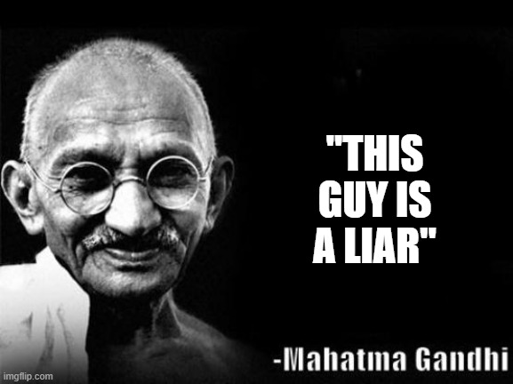 Mahatma Gandhi Rocks | "THIS GUY IS A LIAR" | image tagged in mahatma gandhi rocks | made w/ Imgflip meme maker