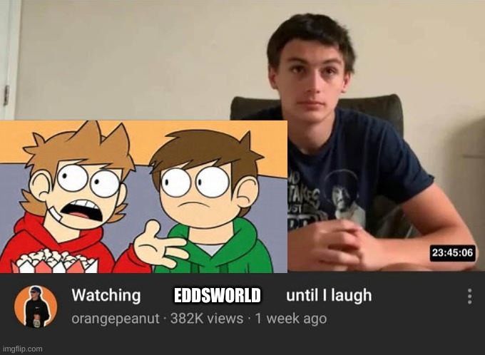 watching until i laugh | EDDSWORLD | image tagged in watching until i laugh | made w/ Imgflip meme maker