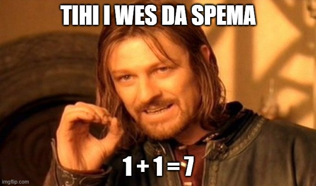 DFGDDFVG | TIHI I WES DA SPEMA; 1 + 1 = 7 | image tagged in memes,one does not simply | made w/ Imgflip meme maker