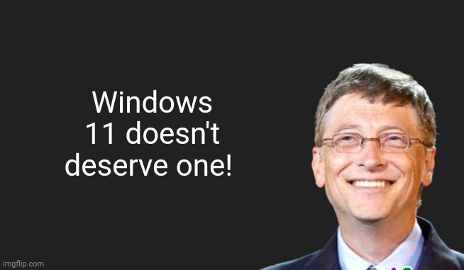 bill gates quote | Windows 11 doesn't deserve one! | image tagged in bill gates quote | made w/ Imgflip meme maker