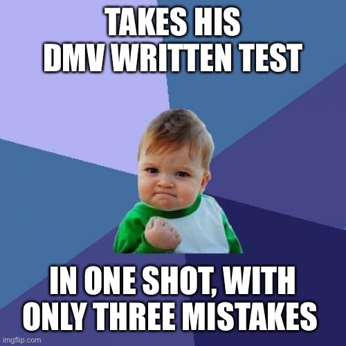 Success Kid | TAKES HIS DMV WRITTEN TEST; IN ONE SHOT, WITH ONLY THREE MISTAKES | image tagged in memes,success kid | made w/ Imgflip meme maker
