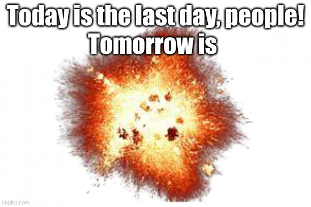(To become a mod) | Today is the last day, people! Tomorrow is | image tagged in memes,announcement | made w/ Imgflip meme maker