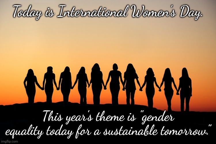 Did you know? | Today is International Women's Day. This year's theme is "gender equality today for a sustainable tomorrow." | image tagged in women,united nations,holiday | made w/ Imgflip meme maker