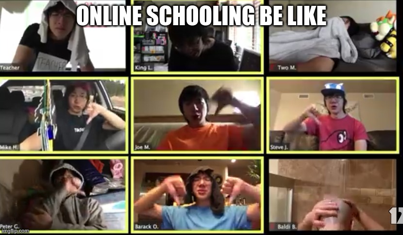 Online School | ONLINE SCHOOLING BE LIKE | image tagged in online school | made w/ Imgflip meme maker