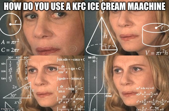 Calculating meme | HOW DO YOU USE A KFC ICE CREAM MAACHINE | image tagged in calculating meme | made w/ Imgflip meme maker