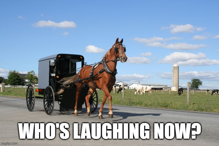 Amish buggy | WHO'S LAUGHING NOW? | image tagged in amish buggy | made w/ Imgflip meme maker