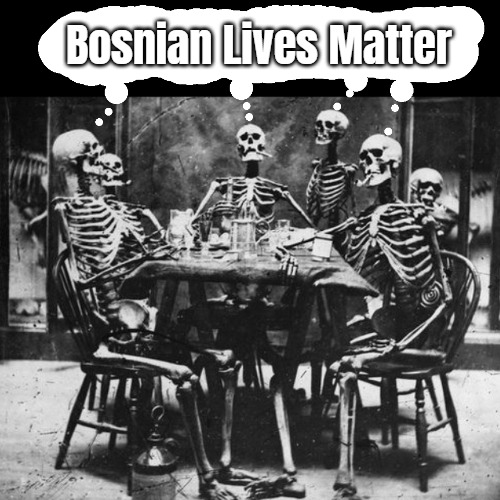 Dead Voters | Bosnian Lives Matter | image tagged in dead voters,bosnian lives matter | made w/ Imgflip meme maker