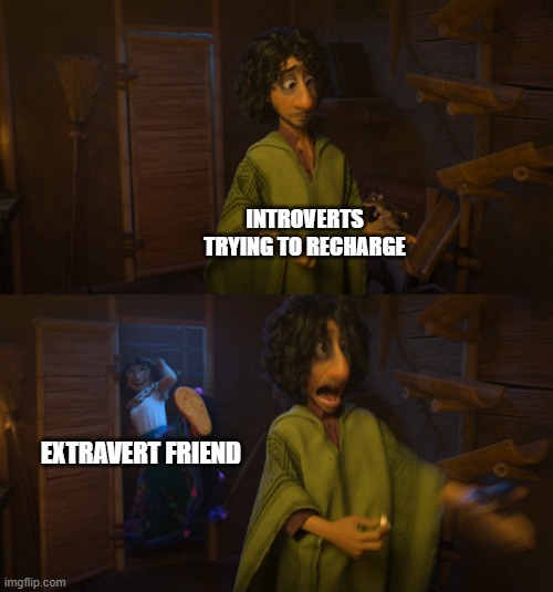 The struggle is real | INTROVERTS TRYING TO RECHARGE; EXTRAVERT FRIEND | image tagged in encanto bruno mirabel,friends | made w/ Imgflip meme maker