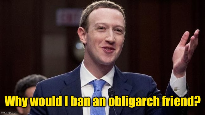 Mark Zuckerburg | Why would I ban an obligarch friend? | image tagged in mark zuckerburg | made w/ Imgflip meme maker