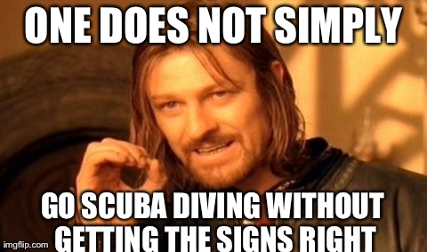 One Does Not Simply Meme | ONE DOES NOT SIMPLY GO SCUBA DIVING WITHOUT GETTING THE SIGNS RIGHT | image tagged in memes,one does not simply | made w/ Imgflip meme maker