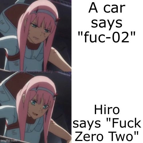 zerotwo | A car says "fuc-02" Hiro says "Fuck Zero Two" | image tagged in zerotwo | made w/ Imgflip meme maker