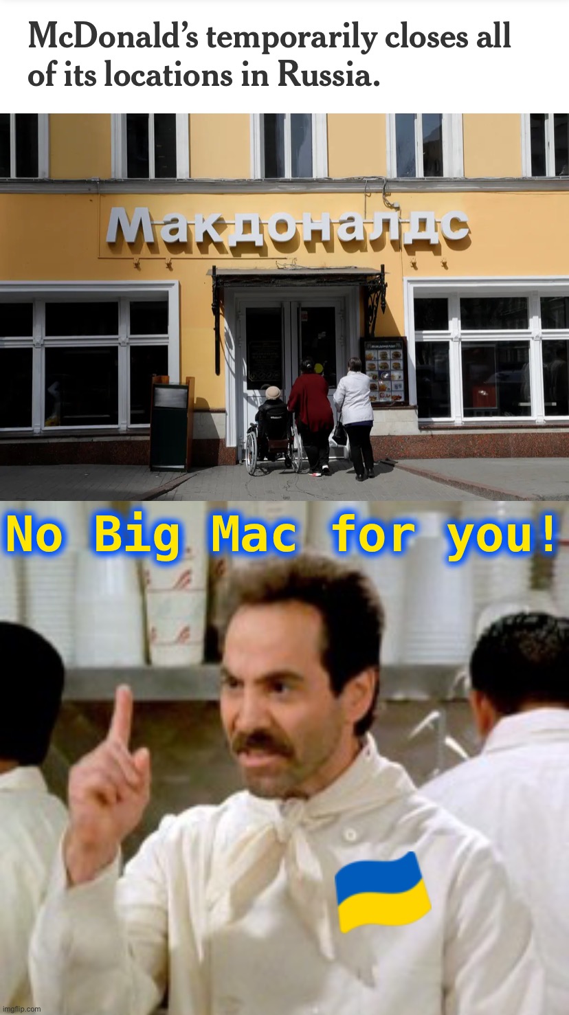 NO BIG MAC FOR YOU | No Big Mac for you! | image tagged in mcdonald s closes in russia,no,big,mac,for,you | made w/ Imgflip meme maker