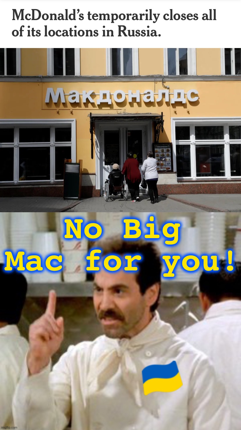 No Big Mac for you! | image tagged in mcdonald s closes in russia,no soup for you,ukraine,ukrainian lives matter,russia,big mac | made w/ Imgflip meme maker
