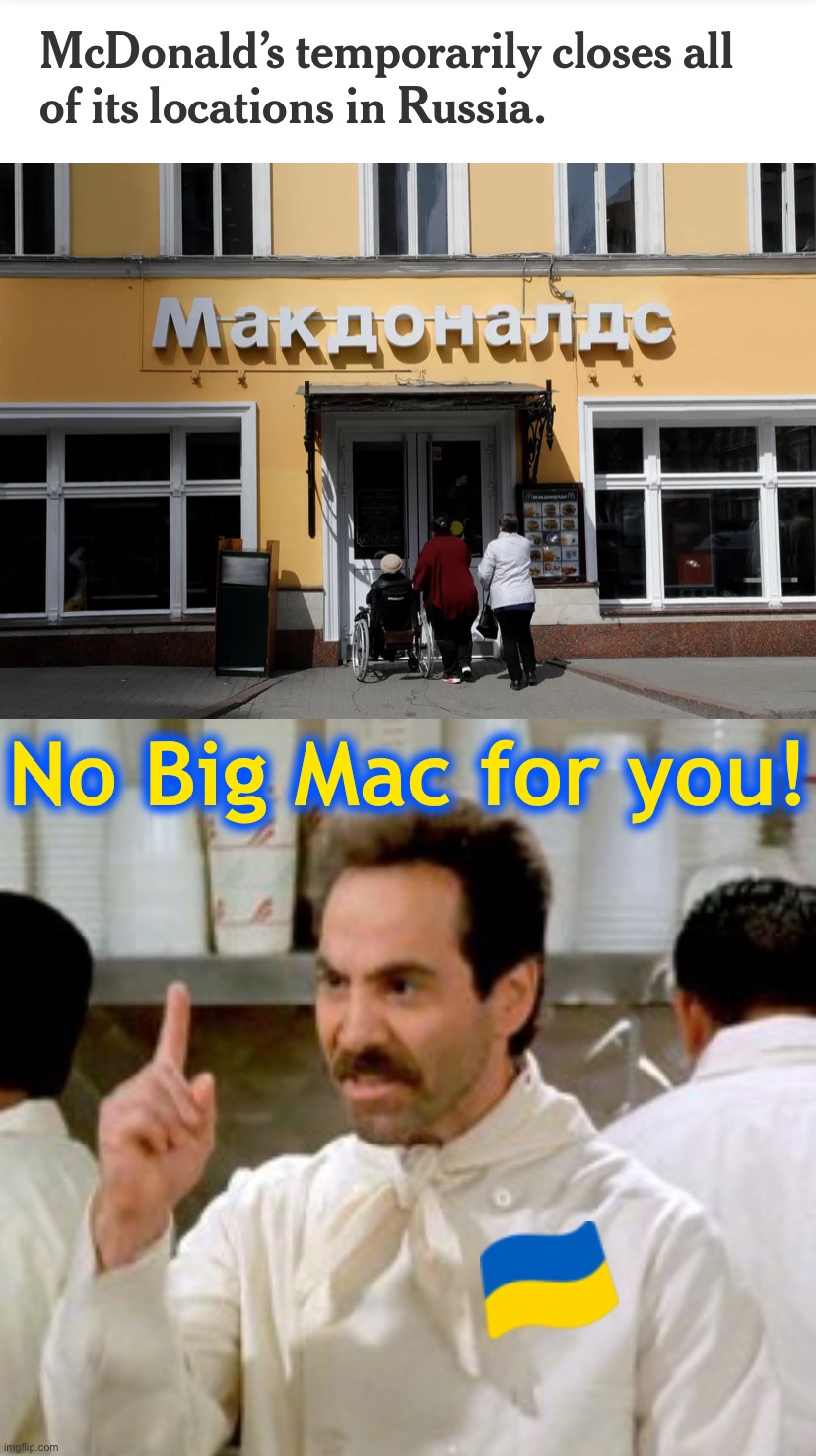 No Big Mac for you! | No Big Mac for you! | image tagged in mcdonald s closes in russia,russia,ukraine,ukrainian lives matter,mcdonalds,mcdonald's | made w/ Imgflip meme maker
