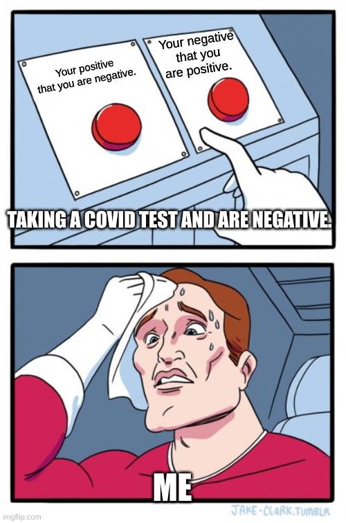 Covid test | Your negative that you are positive. Your positive that you are negative. TAKING A COVID TEST AND ARE NEGATIVE. ME | image tagged in memes,two buttons | made w/ Imgflip meme maker