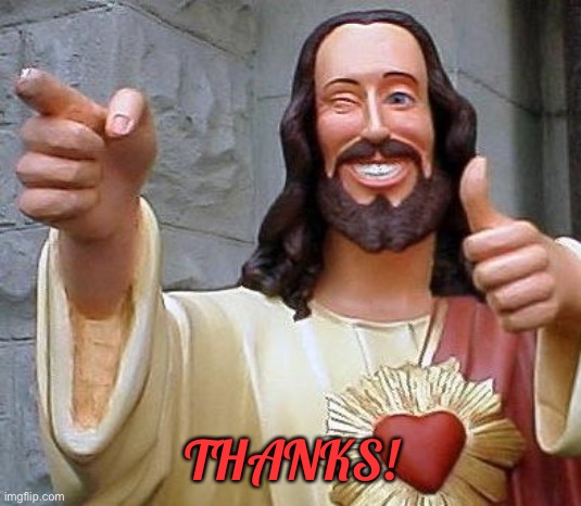 Jesus thanks you | THANKS! | image tagged in jesus thanks you | made w/ Imgflip meme maker