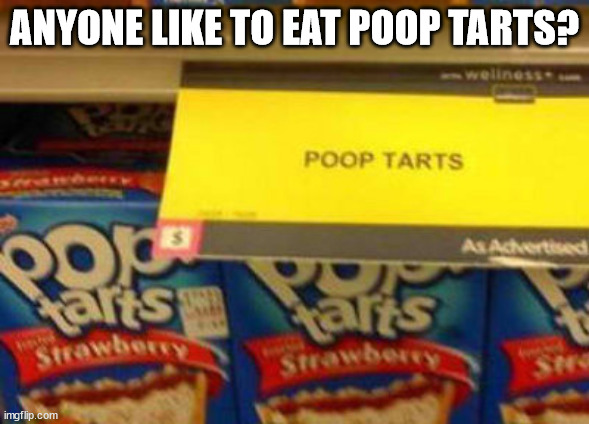 ANYONE LIKE TO EAT POOP TARTS? | made w/ Imgflip meme maker
