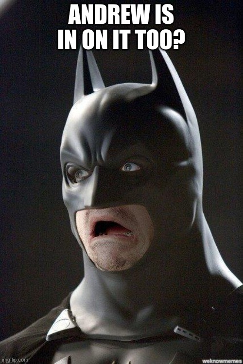Batman Horrified | ANDREW IS IN ON IT TOO? | image tagged in batman horrified | made w/ Imgflip meme maker