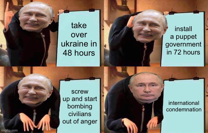 Putin’s plan | take over ukraine in 48 hours; install a puppet government in 72 hours; screw up and start bombing civilians out of anger; international condemnation | image tagged in memes,gru's plan | made w/ Imgflip meme maker