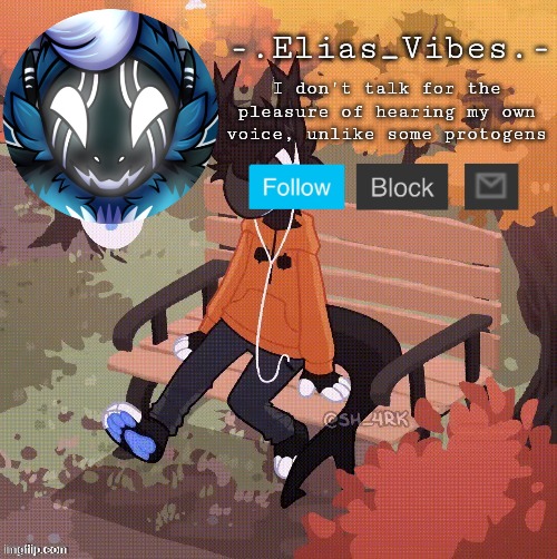-.Elias_Vibes.- I don't talk for the pleasure of hearing my own voice, unlike some protogens | made w/ Imgflip meme maker