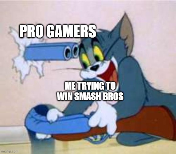 SSBU | PRO GAMERS; ME TRYING TO WIN SMASH BROS | image tagged in tom the cat shooting himself | made w/ Imgflip meme maker