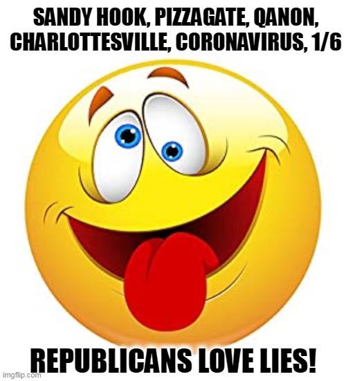 One after another, an endless addiction to falsehood. | SANDY HOOK, PIZZAGATE, QANON, CHARLOTTESVILLE, CORONAVIRUS, 1/6; REPUBLICANS LOVE LIES! | image tagged in gop,republicans,addiction,lies | made w/ Imgflip meme maker